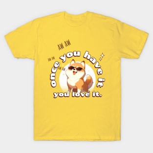 once you have it, you love it T-Shirt